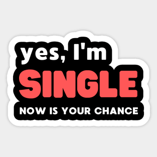 YES, I'M SINGLE NOW IS YOUR CHANCE Sticker